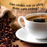 Gan Nhiem Mo Co Uong Duoc Cafe Khong